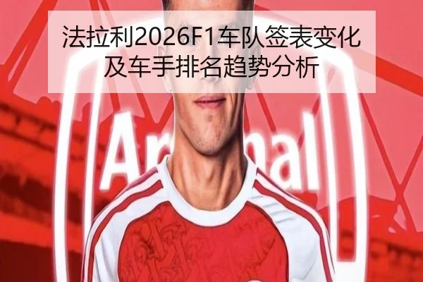 法拉利2026F1车队签表变化及车手排名趋势分析