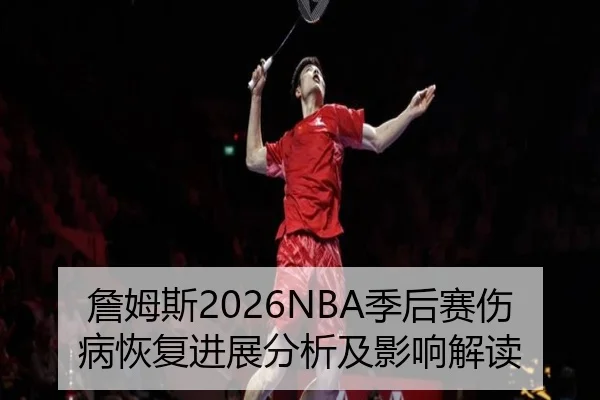 詹姆斯2026NBA季后赛伤病恢复进展分析及影响解读